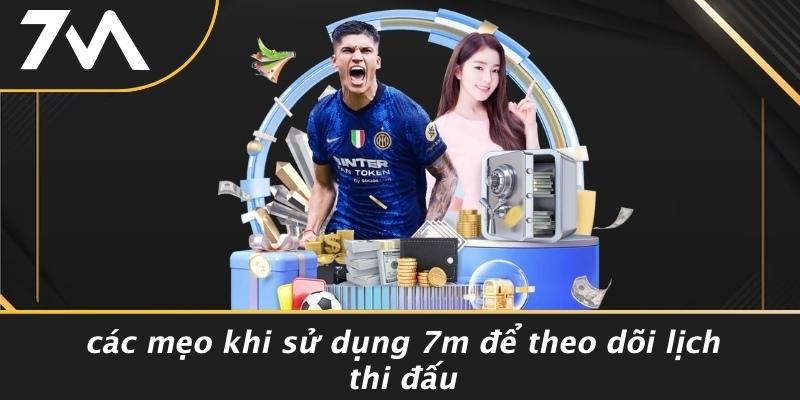Các Mẹo Khi Sử Dụng 7M Để Theo Dõi Lịch Thi Đấu