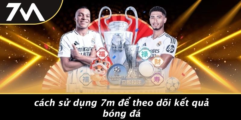 Cách Sử Dụng 7M Để Theo Dõi Kết Quả Bóng Đá