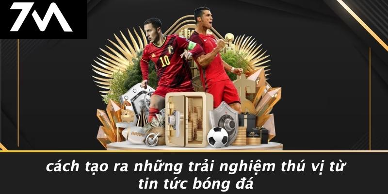 Cách Tạo Ra Những Trải Nghiệm Thú Vị Từ Tin Tức Bóng Đá