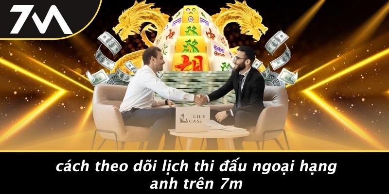 Cách Theo Dõi Lịch Thi Đấu Ngoại Hạng Anh Trên 7M