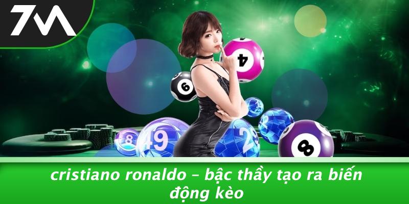Cristiano Ronaldo – Bậc Thầy Tạo Ra Biến Động Kèo