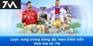 Cược Rung Trong Bóng Đá: Mẹo Kiếm Tiền Thót Tim Từ 7M