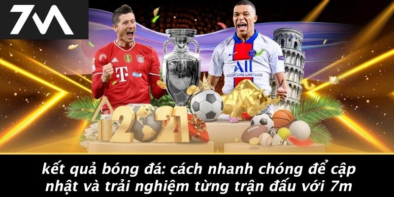 Kết Quả Bóng Đá: Cách Nhanh Chóng Để Cập Nhật Và Trải Nghiệm Từng Trận Đấu Với 7M