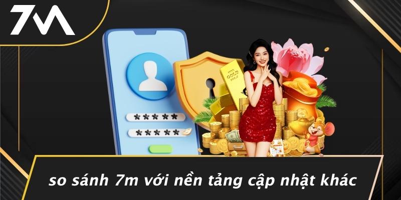 So Sánh 7M Với Nền Tảng Cập Nhật Khác