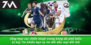 Tổng Hợp Các Chiến Thuật Trong Bóng Đá Phổ Biến: Bí Kíp 7M Khiến Bạn Tự Tin Đối Đầu Mọi Đối Thủ