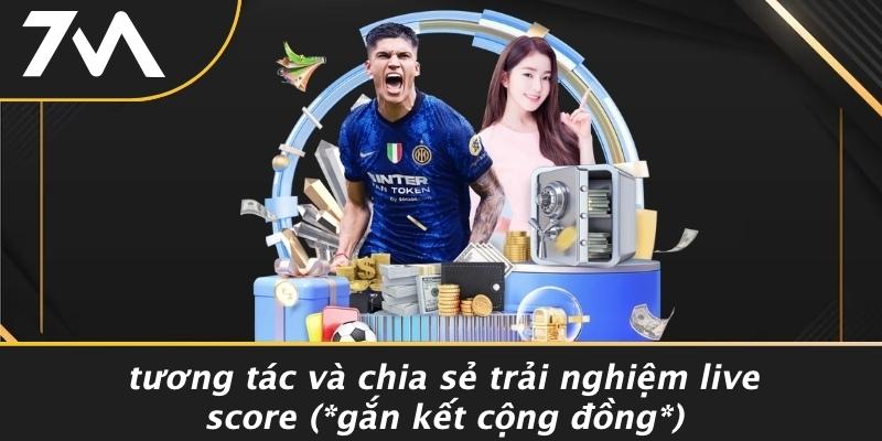 Tương Tác Và Chia Sẻ Trải Nghiệm Live Score (gắn Kết Cộng Đồng)