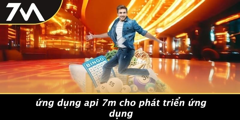 Ứng Dụng API 7M Cho Phát Triển Ứng Dụng