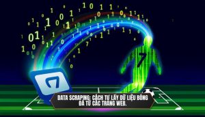 Data scraping_ Cách tự lấy dữ liệu bóng đá từ các trang web.